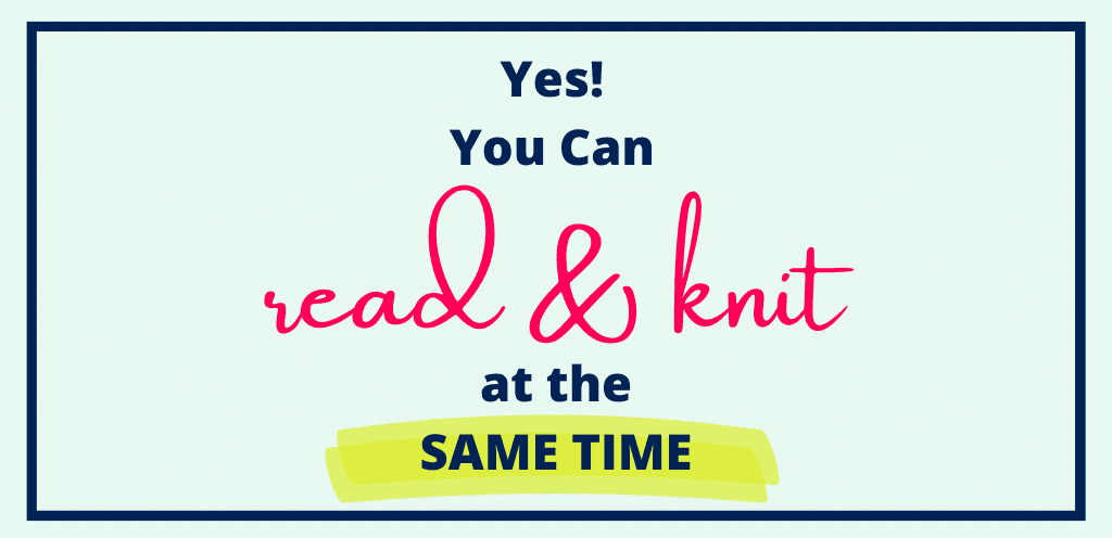 Yes! You Can Read and Knit at the SAME TIME!