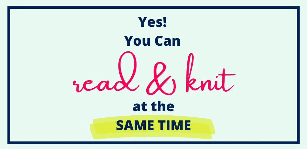 Yes! You Can Read and Knit at the SAME TIME!
