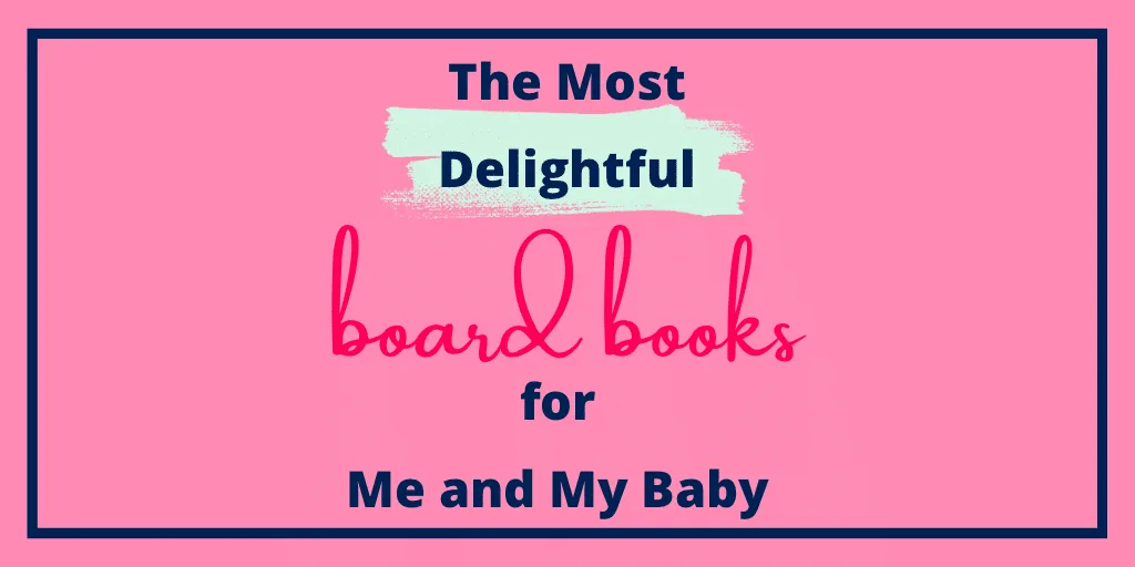 The Most Delightful Board Books for Me and My Baby
