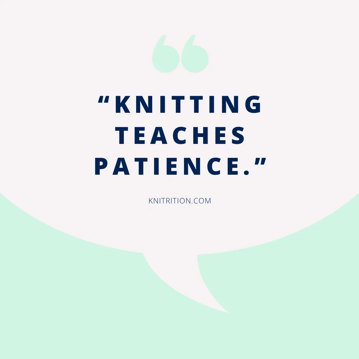 “Knitting teaches patience.” - Knitrition.com