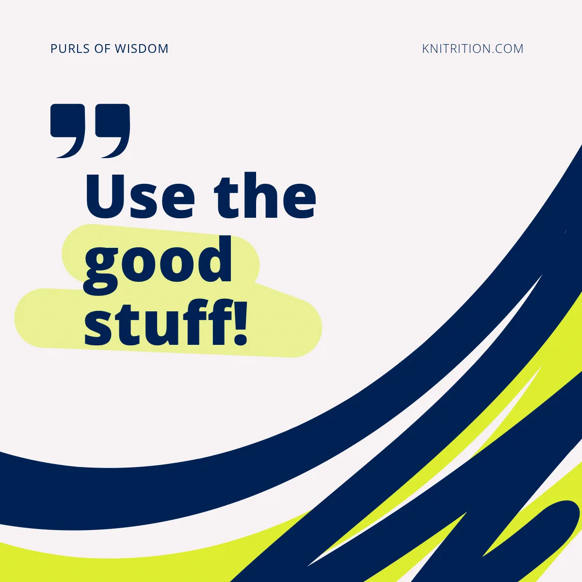 “Use the good stuff!” - Knitrition.com