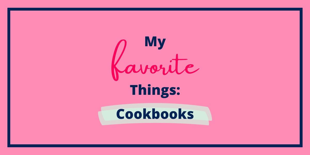 My Favorite Things: Cookbooks