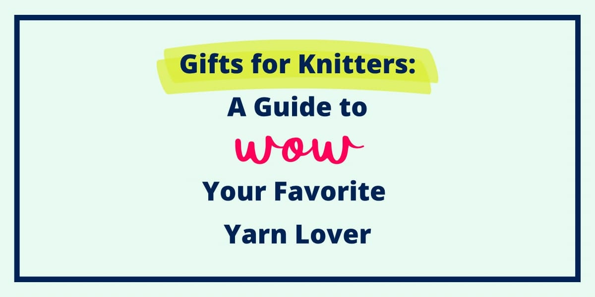Gifts for Knitters: A Guide to Wow Your Favorite Yarn Lover