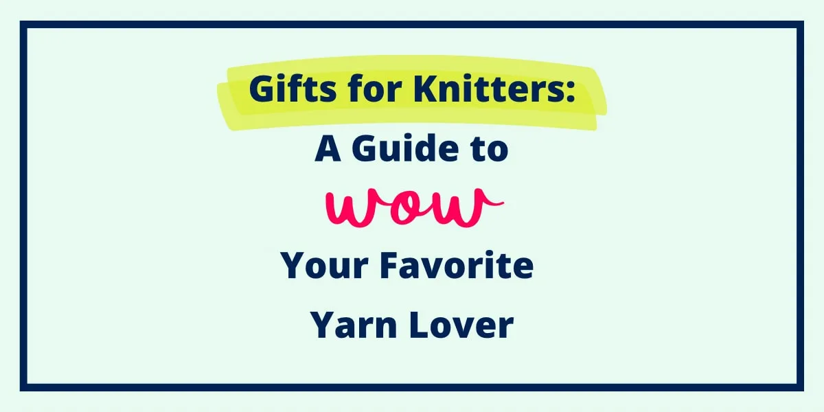 Gifts for Knitters: A Guide to Wow Your Favorite Yarn Lover