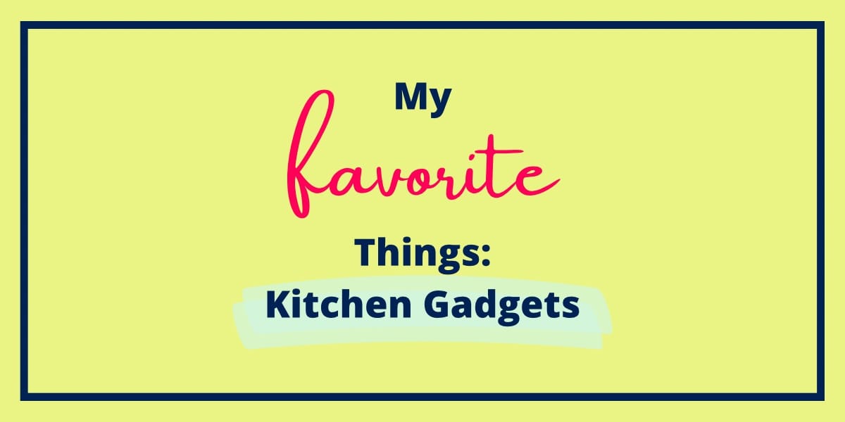 My Favorite Things: Kitchen Gadgets