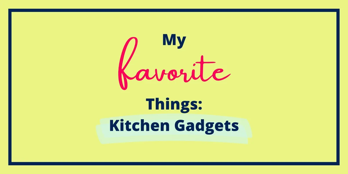 My Favorite Things: Kitchen Gadgets