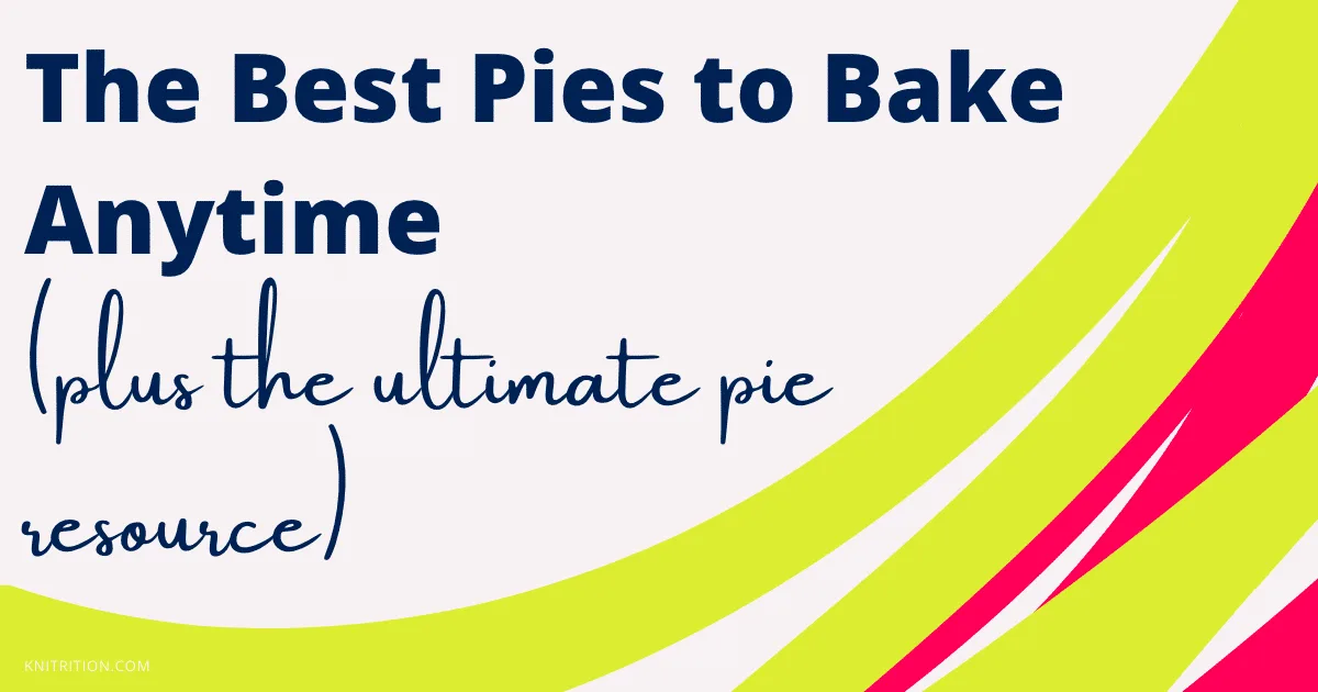 The Best Pies to Bake Anytime (plus the ultimate pie resource)