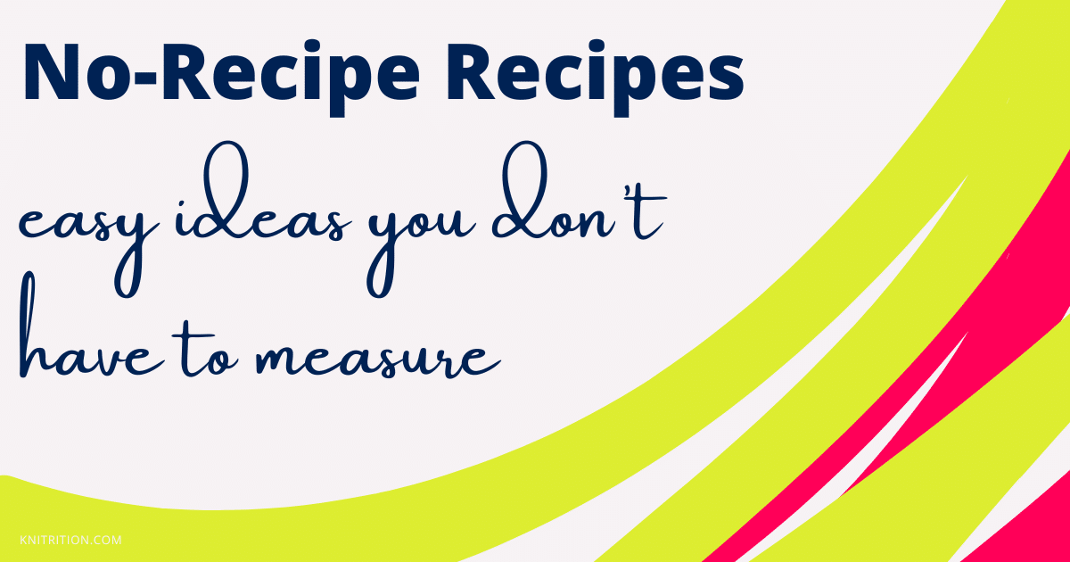 No-Recipe Recipes: Easy Ideas You Don't Have to Measure