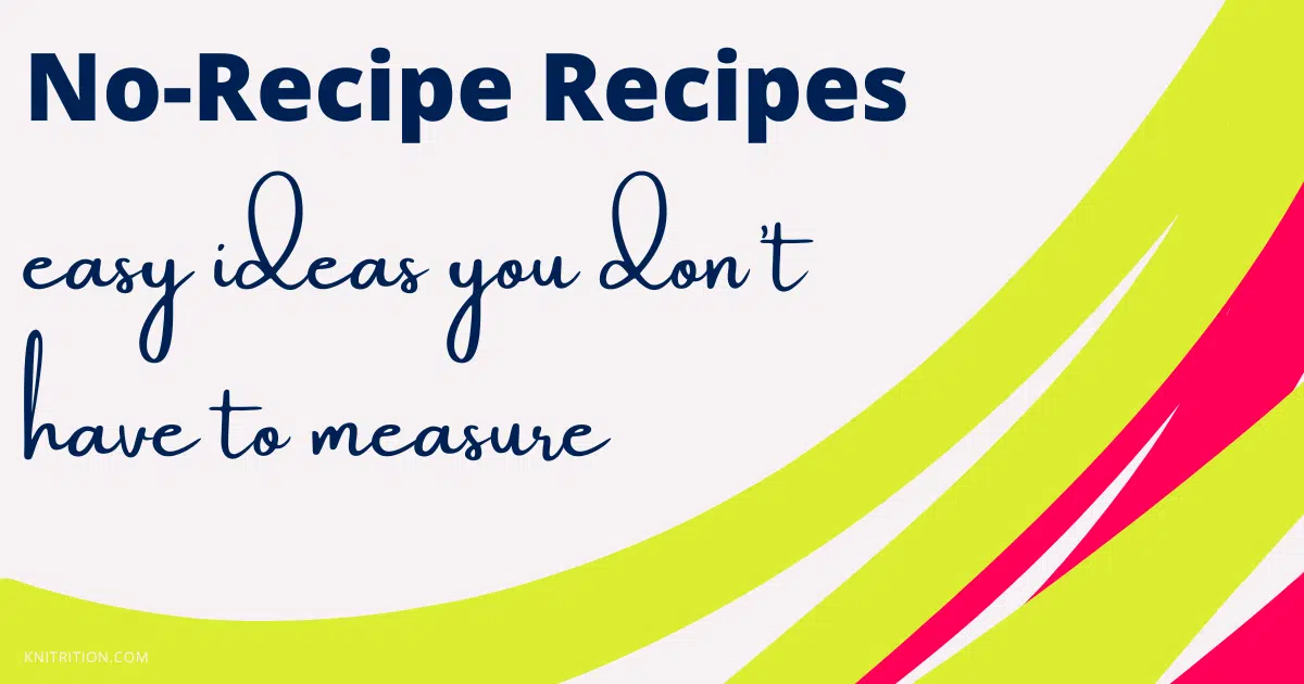 No-Recipe Recipes: Easy Ideas You Don't Have to Measure