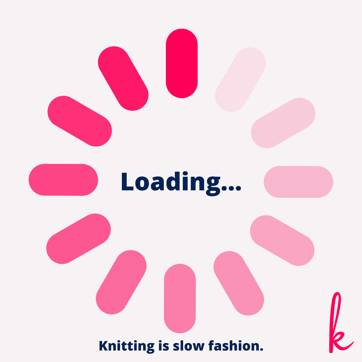 Loading... Knitting is slow fashion.