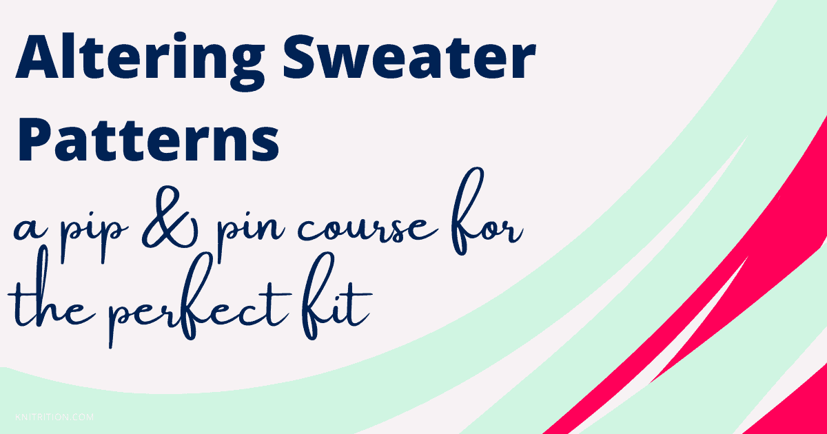 Altering Sweater Patterns: a pip & pin course for the perfect fit